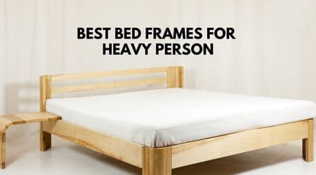 Best Bed Frames for Heavy Person