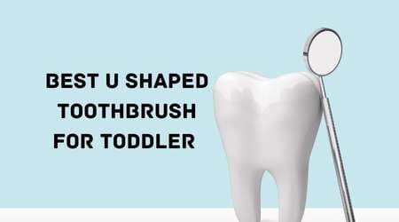 Best U Shaped Toothbrush For Toddler