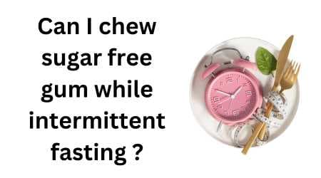 Can i chew sugar free gum while intermittent fasting
