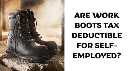 Are Work Boots Tax Deductible For Self-Employed