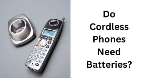 Do Cordless Phones Need Batteries?