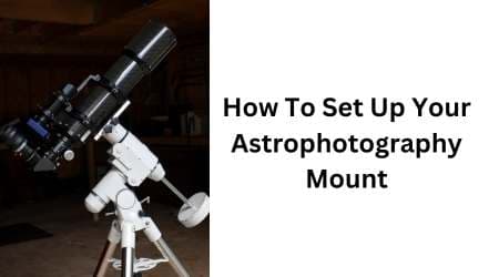 How To Set Up Your Astrophotography Mount
