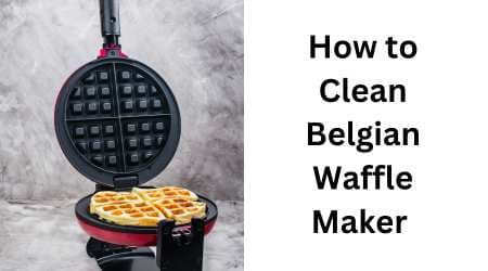 How to Clean Belgian Waffle Maker