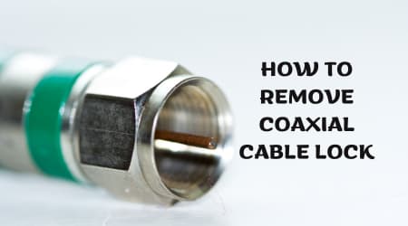 How to Remove Coaxial Cable Lock